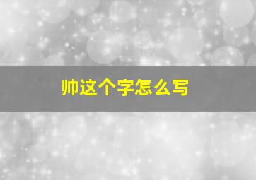 帅这个字怎么写