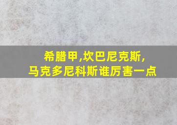 希腊甲,坎巴尼克斯,马克多尼科斯谁厉害一点