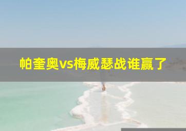 帕奎奥vs梅威瑟战谁赢了