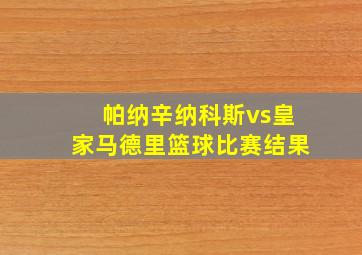 帕纳辛纳科斯vs皇家马德里篮球比赛结果