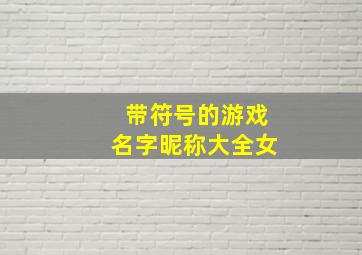 带符号的游戏名字昵称大全女