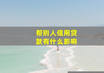 帮别人信用贷款有什么影响