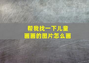 帮我找一下儿童画画的图片怎么画