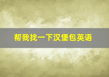 帮我找一下汉堡包英语