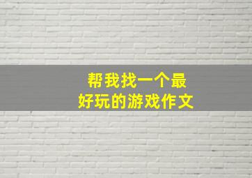 帮我找一个最好玩的游戏作文