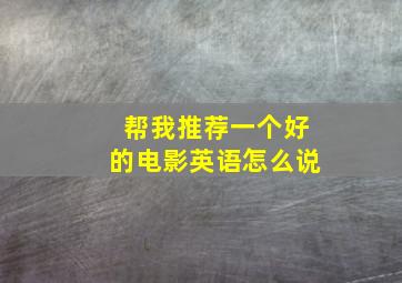 帮我推荐一个好的电影英语怎么说