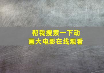 帮我搜索一下动画大电影在线观看