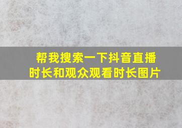 帮我搜索一下抖音直播时长和观众观看时长图片