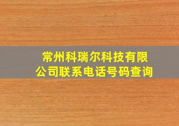 常州科瑞尔科技有限公司联系电话号码查询