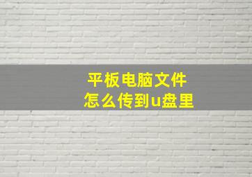 平板电脑文件怎么传到u盘里