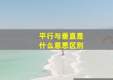 平行与垂直是什么意思区别