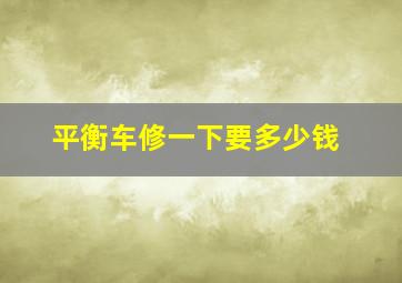 平衡车修一下要多少钱