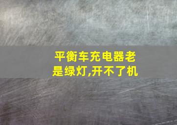 平衡车充电器老是绿灯,开不了机