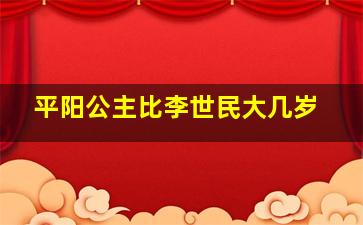 平阳公主比李世民大几岁