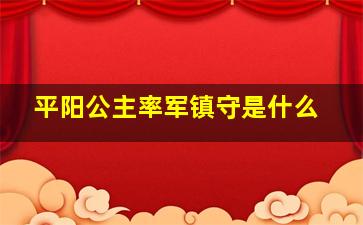 平阳公主率军镇守是什么