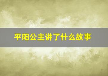 平阳公主讲了什么故事