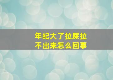 年纪大了拉屎拉不出来怎么回事