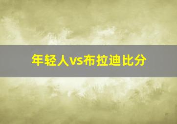 年轻人vs布拉迪比分