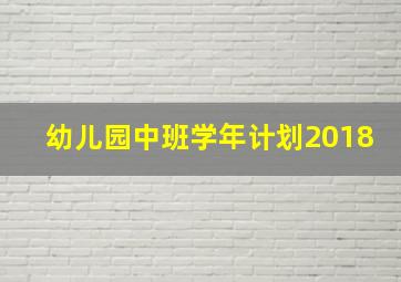 幼儿园中班学年计划2018