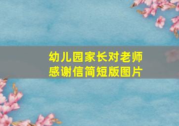 幼儿园家长对老师感谢信简短版图片