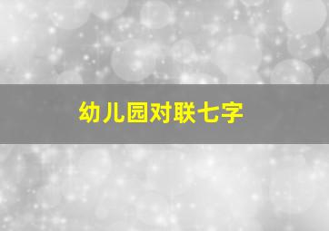 幼儿园对联七字