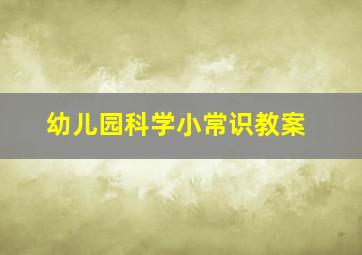 幼儿园科学小常识教案