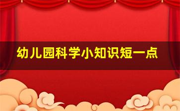 幼儿园科学小知识短一点