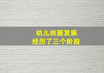 幼儿绘画发展经历了三个阶段