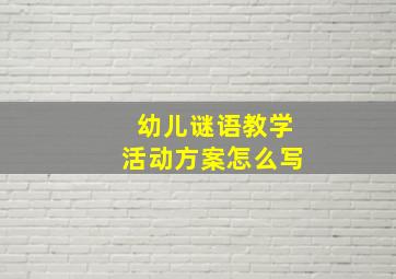 幼儿谜语教学活动方案怎么写