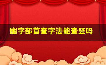 幽字部首查字法能查竖吗