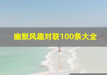 幽默风趣对联100条大全