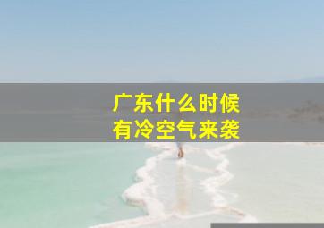 广东什么时候有冷空气来袭