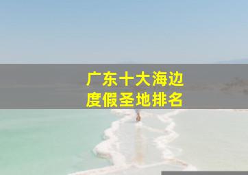 广东十大海边度假圣地排名