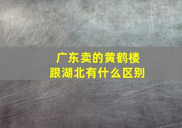 广东卖的黄鹤楼跟湖北有什么区别