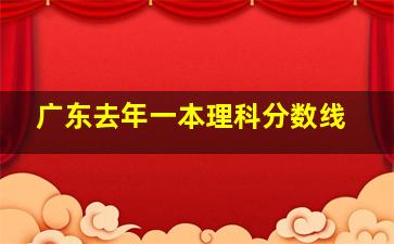 广东去年一本理科分数线