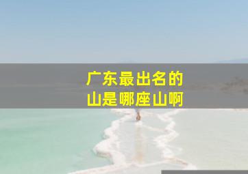 广东最出名的山是哪座山啊