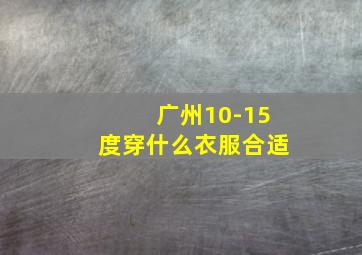 广州10-15度穿什么衣服合适