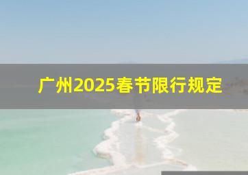 广州2025春节限行规定