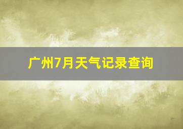 广州7月天气记录查询