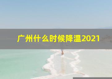 广州什么时候降温2021