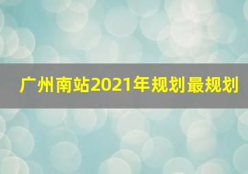 广州南站2021年规划最规划