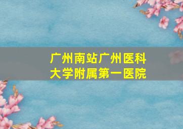 广州南站广州医科大学附属第一医院