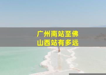 广州南站至佛山西站有多远