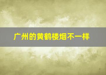 广州的黄鹤楼烟不一样