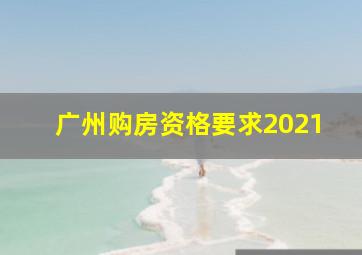 广州购房资格要求2021