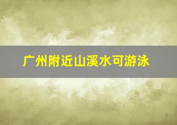 广州附近山溪水可游泳