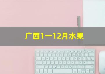 广西1一12月水果