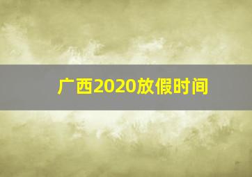 广西2020放假时间