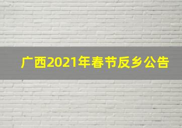 广西2021年春节反乡公告