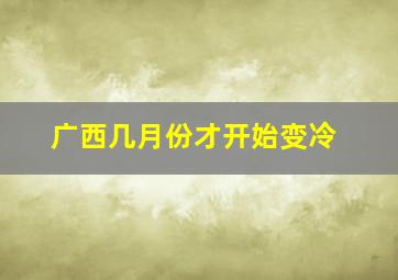 广西几月份才开始变冷